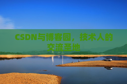 CSDN与博客园，技术人的交流圣地